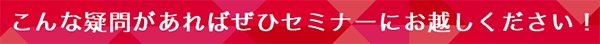 こんな疑問があればセミナーに行くべし！